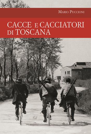 Cacce e cacciatori di Toscana - Mario Puccioni - Libro Idea Libri 2021, Passione caccia | Libraccio.it