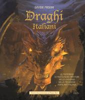 Draghi italiani. Le misteriose e fantastiche creature nelle leggende della tradizione popolare italiana