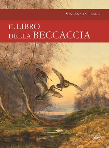 Il libro della beccaccia - Vincenzo Celano - Libro Idea Libri 2018, Passione caccia | Libraccio.it