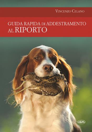 Guida rapida di addestramento al riporto - Vincenzo Celano - Libro Idea Libri 2018, Passione caccia | Libraccio.it