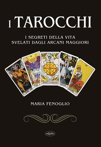 I tarocchi. I segreti della vita svelati dagli arcani maggiori - Maria Fenoglio - Libro Idea Libri 2021 | Libraccio.it