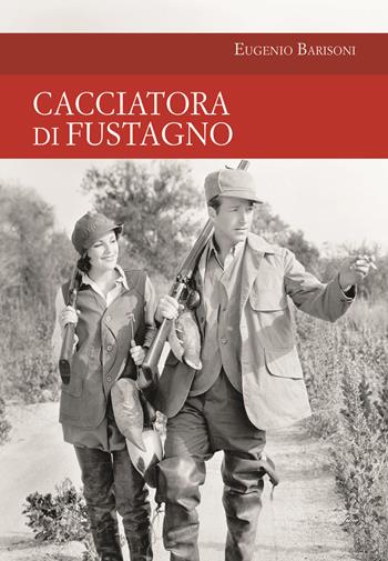 Cacciatora di fustagno - Eugenio Barisoni - Libro Idea Libri 2021, Passione caccia | Libraccio.it