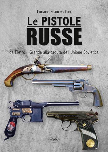 Le pistole russe. Da Pietro il Grande alla caduta dell'Unione Sovietica - Loriano Franceschini - Libro Idea Libri 2022 | Libraccio.it
