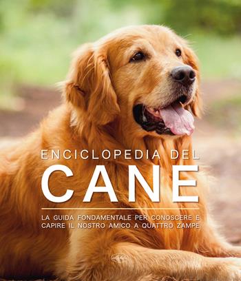 Enciclopedia del cane. La guida fondamentale per conoscere e capire il nostro amico a quattro zampe  - Libro Idea Libri 2023, Manuali illustrati | Libraccio.it