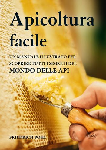 Apicoltura facile. Un manuale illustrato per scoprire tutti i segreti del mondo delle api - Friedrich Pohl - Libro Idea Libri 2023, Manuali illustrati | Libraccio.it