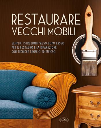 Restaurare vecchi mobili  - Libro Idea Libri 2025 | Libraccio.it