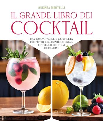 Grande libro dei cocktail. Una guida facile e completa per poter realizzare cocktail e frullati per ogni occasione - Andrea Bertelli - Libro Idea Libri 2025, Manuali illustrati | Libraccio.it