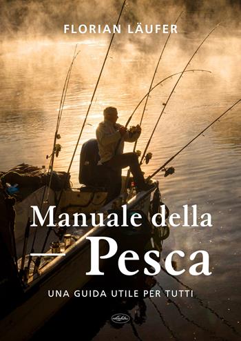 Manuale della pesca. Una guida utile per tutti - Florian Läufer - Libro Idea Libri 2025, Passione pesca | Libraccio.it