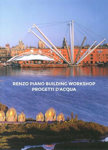 Renzo Piano Building Workshop. Progetti d'acqua. Ediz. italiana e inglese  - Libro Fondazione Renzo Piano 2015 | Libraccio.it
