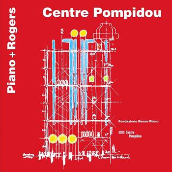 Centre Pompidou. Piano + Rogers. Ediz. italiana e inglese - Renzo Piano - Libro Fondazione Renzo Piano 2017 | Libraccio.it