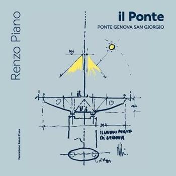 Il ponte. Ponte Genova San Giorgio. Ediz. italiana e inglese - Renzo Piano - Libro Fondazione Renzo Piano 2020 | Libraccio.it