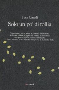 Solo un po' di follia - Luca Canali - Libro Manni 2008, Chicchi | Libraccio.it