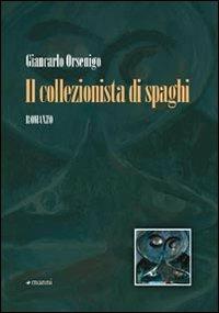 Il collezionista di spaghi - Giancarlo Orsenigo - Libro Manni 2008, Pretesti | Libraccio.it