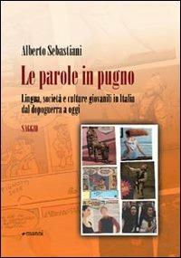 Le parole in pugno. Lingua, società e culture giovanili in Italia dal dopoguerra a oggi - Alberto Sebastiani - Libro Manni 2008, Studi | Libraccio.it