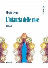 L' infanzia delle cose - Alessio Arena - Libro Manni 2009, Punto G | Libraccio.it