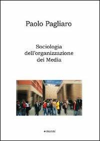 Sociologia dell'organizzazione dei media - Paolo Pagliaro - Libro Manni 2009 | Libraccio.it