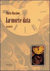 La morte data - Mario Massimo - Libro Manni 2009, Pretesti | Libraccio.it