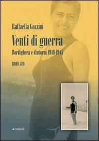 Venti di guerra. Bordighera e dintorni 1940-1945 - Raffaella Gozzini - Libro Manni 2009, Occasioni | Libraccio.it