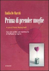 Prima di prender moglie. Almanacco dell'esperienza compilato da Marco d'Olona a totale beneficio degli uomini semplici - Emilio De Marchi - Libro Manni 2010, Pretesti | Libraccio.it