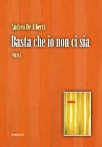 Basta che io non ci sia - Andrea De Alberti - Libro Manni 2010, Pretesti | Libraccio.it