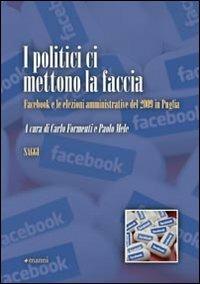 I politici ci mettono la faccia. Facebook e le elezioni amministrative del 2009 in Puglia  - Libro Manni 2010, Studi | Libraccio.it