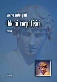 Ode ai corpi fisici - Andrea Ambrogetti - Libro Manni 2010, Occasioni | Libraccio.it