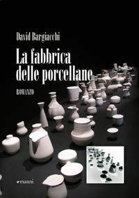 La fabbrica delle porcellane - David Bargiacchi - Libro Manni 2010, Occasioni | Libraccio.it