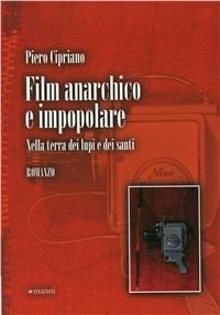 Film anarchico e impopolare. Nella terra dei lupi e dei santi - Piero Cipriano - Libro Manni 2011, Pretesti | Libraccio.it