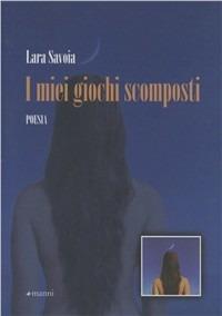 I miei giochi scomposti - Lara Savoia - Libro Manni 2010, Occasioni | Libraccio.it