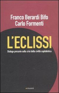 L' eclissi. Dialogo precario sulla crisi della civiltà capitalistica - Franco «Bifo» Berardi, Carlo Formenti - Libro Manni 2011 | Libraccio.it