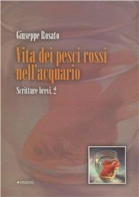 Vita dei pesci rossi nell'acquario - Giuseppe Rosato - Libro Manni 2011, Pretesti | Libraccio.it