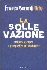 La sollevazione. Collasso europeo e prospettive del movimento - Franco «Bifo» Berardi - Libro Manni 2011 | Libraccio.it