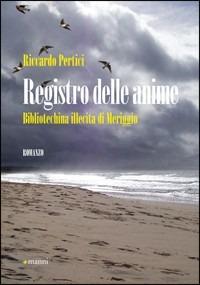 Registro delle anime. Bibliotechina illecita di Meriggio - Riccardo Pertici - Libro Manni 2011, Occasioni | Libraccio.it