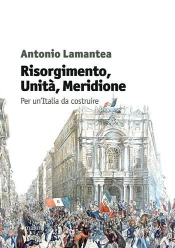 Risorgimento, unità, meridione. Per un'Italia da costruire - Antonio Lamantea - Libro Manni 2012, Studi | Libraccio.it
