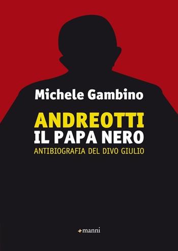 Andreotti il papa nero. Antibiografia del divo Giulio - Michele Gambino - Libro Manni 2013 | Libraccio.it