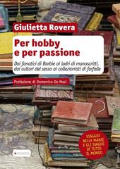 Per hobby e per passione. Dai fanatici di Barbie ai ladri di manoscritti, dai cultori del sesso ai collezionisti di farfalle...