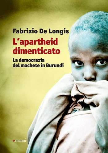 L' apartheid dimenticato. La democrazia del machete in Burundi - Fabrizio De Longis - Libro Manni 2013 | Libraccio.it