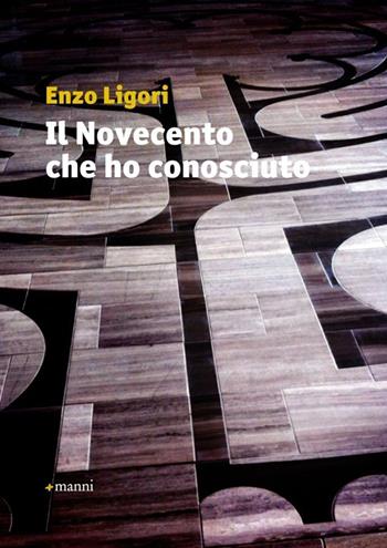 Il Novecento che ho conosciuto - Enzo Ligori - Libro Manni 2013 | Libraccio.it