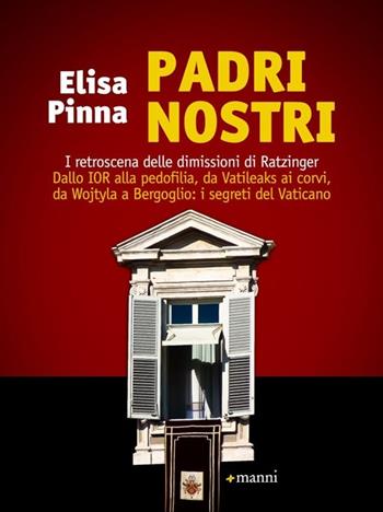 Padri nostri. I retroscena delle dimissioni di Ratzinger. Dallo Ior alla pedofilia, da Vatileaks ai corvi, da Wojtyla a Bergoglio: i segreti del Vaticano - Elisa Pinna - Libro Manni 2013 | Libraccio.it