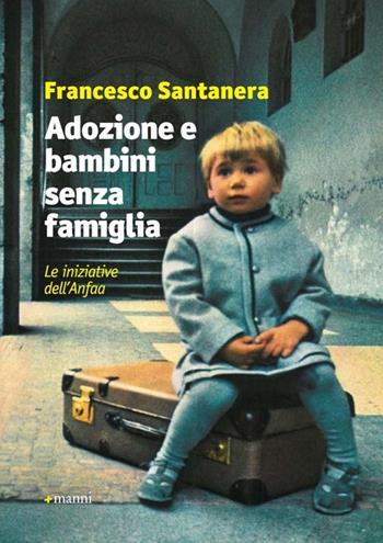 Adozione e bambini senza famiglia. Le iniziative dell'Anfaa - Francesco Santanera - Libro Manni 2013 | Libraccio.it