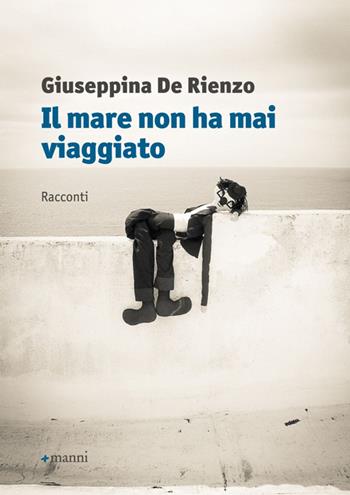 Il mare non ha mai viaggiato - Giuseppina De Rienzo - Libro Manni 2014, Pretesti | Libraccio.it