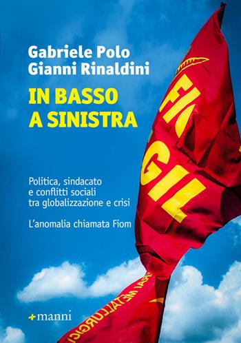 In basso a sinistra. Politica, sindacato e conflitti sociali tra globalizzazione e crisi. L'anomalia chiamata - Gabriele Polo, Gianni Rinaldini - Libro Manni 2014 | Libraccio.it