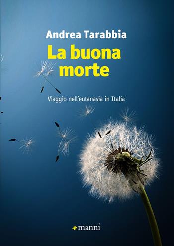 La buona morte. Viaggio nell'eutanasia in Italia - Andrea Tarabbia - Libro Manni 2014 | Libraccio.it