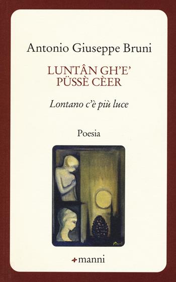 Luntan gh'è püssè cèer. Lontano c'è più luce - Bruni Antonio Giuseppe - Libro Manni 2015, Occasioni | Libraccio.it