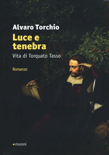 Luce e tenebra. Vita di Torquato Tasso - Alvaro Torchio - Libro Manni 2016, Pretesti | Libraccio.it