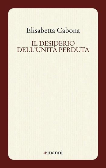 Il desiderio dell'unità perduta - Elisabetta Cabona - Libro Manni 2016, Occasioni | Libraccio.it
