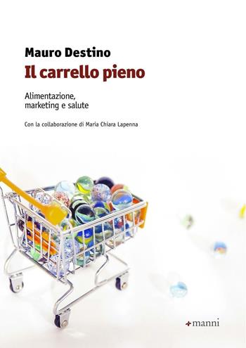 Il carrello pieno. Alimentazione, marketing e salute - Mauro Destino, M. Chiara Lapenna - Libro Manni 2016 | Libraccio.it