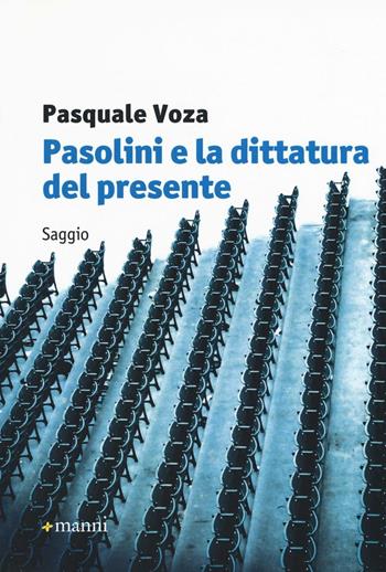 Pasolini e la dittatura del presente - Pasquale Voza - Libro Manni 2016, Studi | Libraccio.it