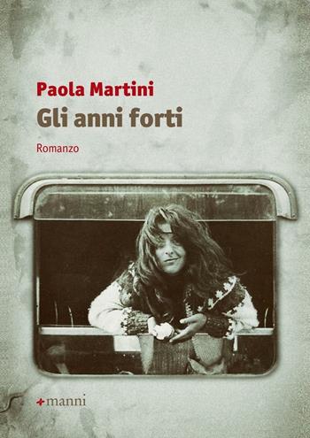 Gli anni forti - Paola Martini - Libro Manni 2017, Occasioni | Libraccio.it