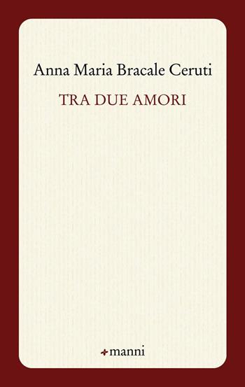Tra due amori - Anna M. Bracale Ceruti - Libro Manni 2017, Occasioni | Libraccio.it